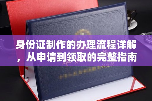 永修身份证制作的办理流程详解，从申请到领取的完整指南